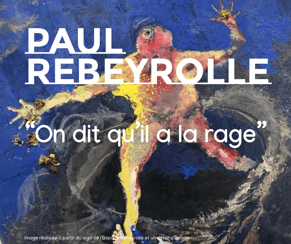mage qui représente un détail d'un tableau de Paul Rebeyrolle, une silhouette d'homme sur fond bleu, avec le logo de l'espace Rebeyrolle et un texte qui dit "On dit qu'il a la rage"